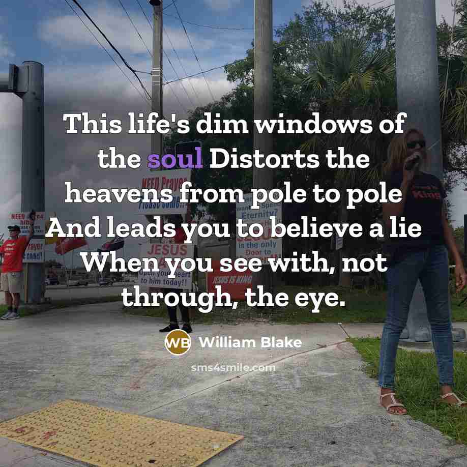 “This life's dim windows of the soul Distorts the heavens…” quote by William Blake