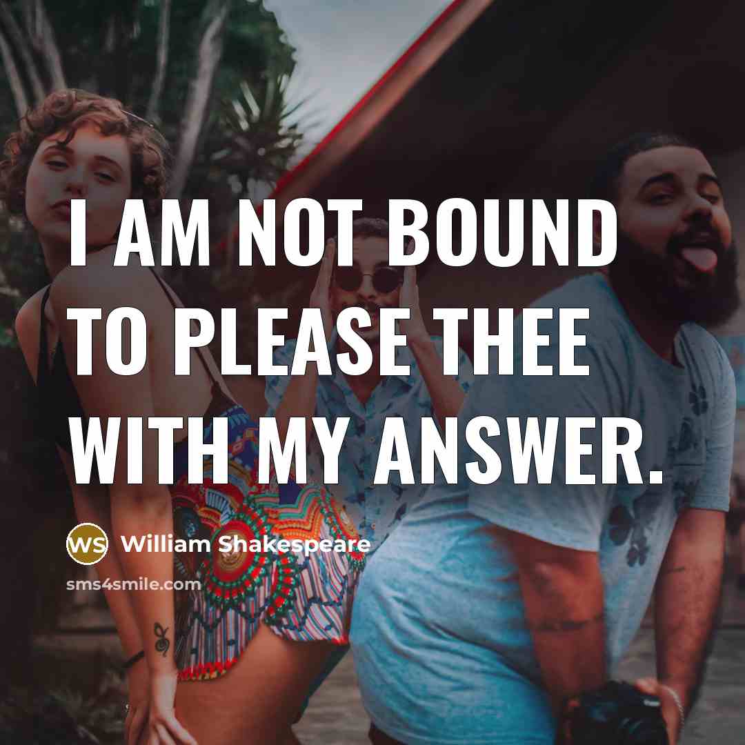 “I am not bound to please thee with my answer.…” quote by William Shakespeare