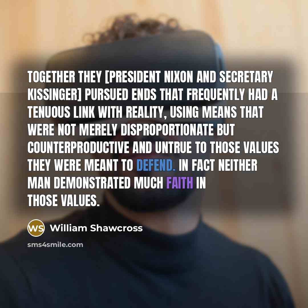 “Together they [President Nixon and Secretary Kissinger] pursued ends that…” quote by William Shawcross