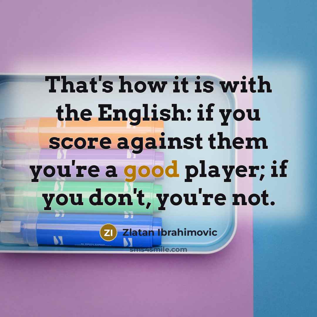 “That's how it is with the English: if you score…” quote by Zlatan Ibrahimovic