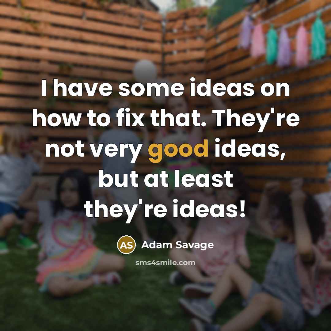 “I have some ideas on how to fix that. They're…” quote by Adam Savage