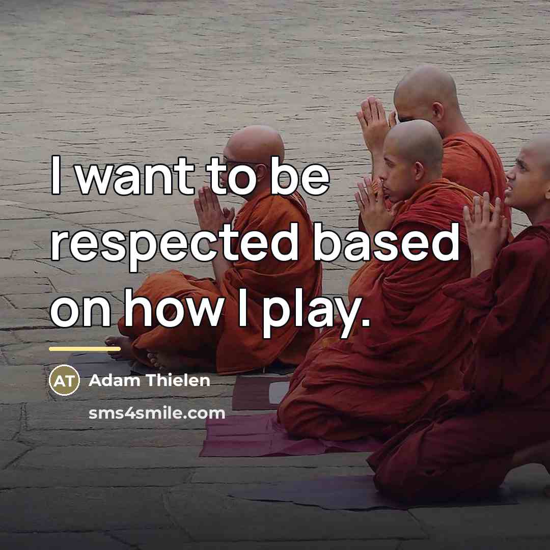 “I want to be respected based on how I play.…” quote by Adam Thielen