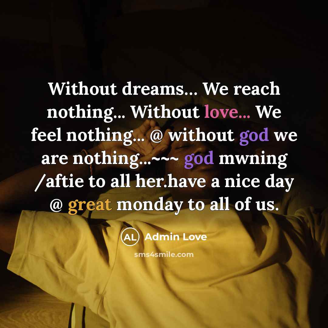 “Without dreams… We reach nothing... Without love... We feel nothing... @ without god we are nothing...~~~ god mwning /aftie to all her.have a nice day @ great monday to all of us.” quote by Admin Love