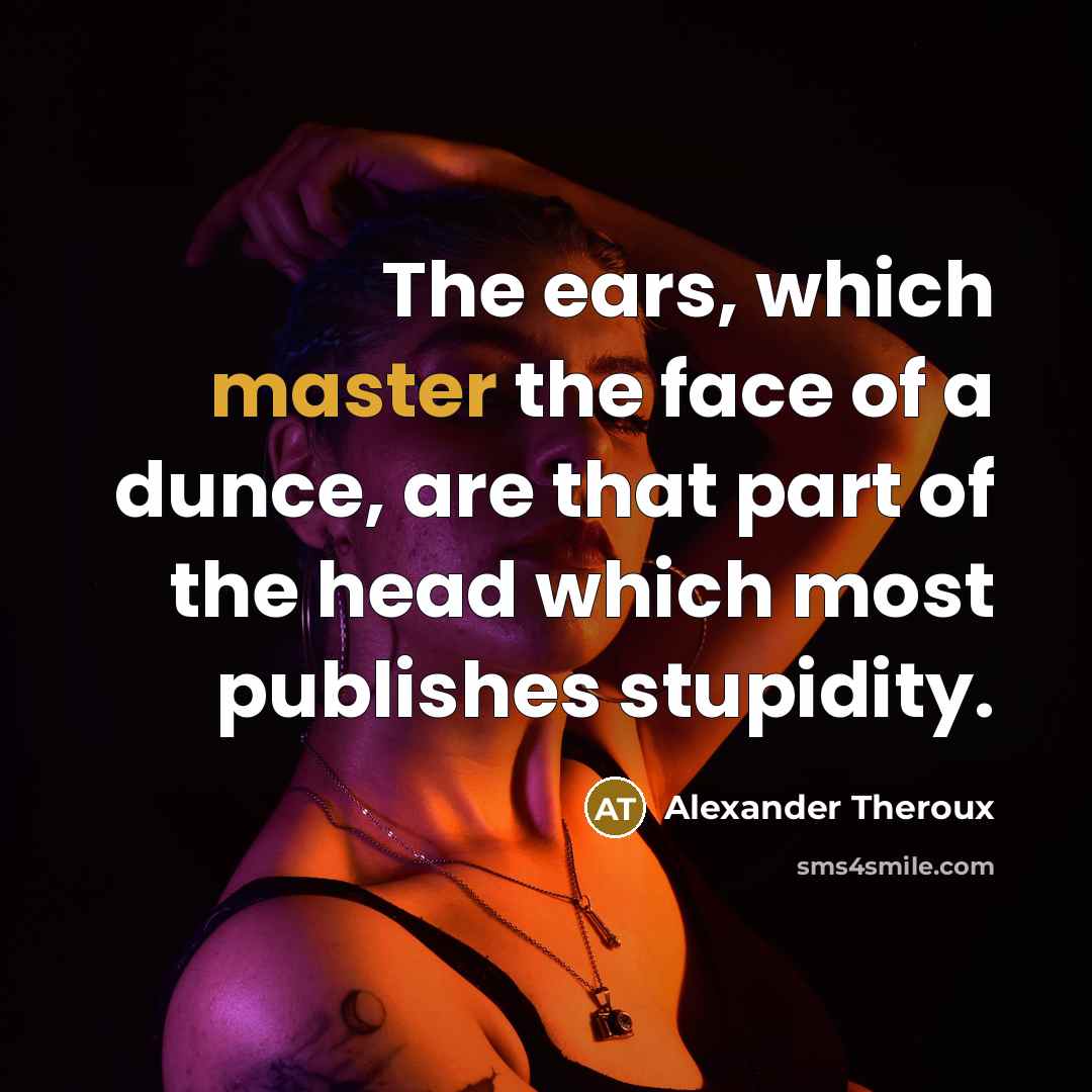 “The ears, which master the face of a dunce, are…” quote by Alexander Theroux