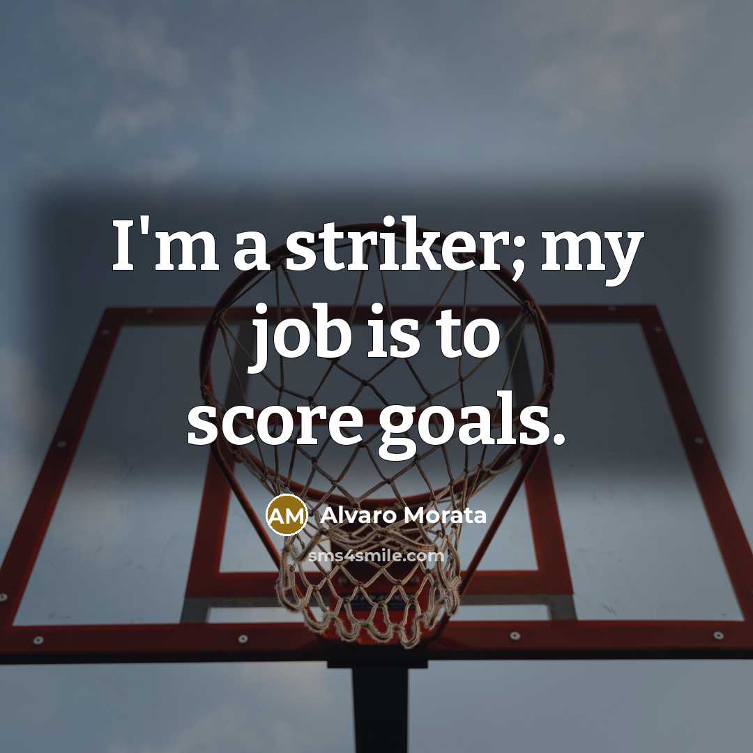 “I'm a striker; my job is to score goals.…” quote by Alvaro Morata