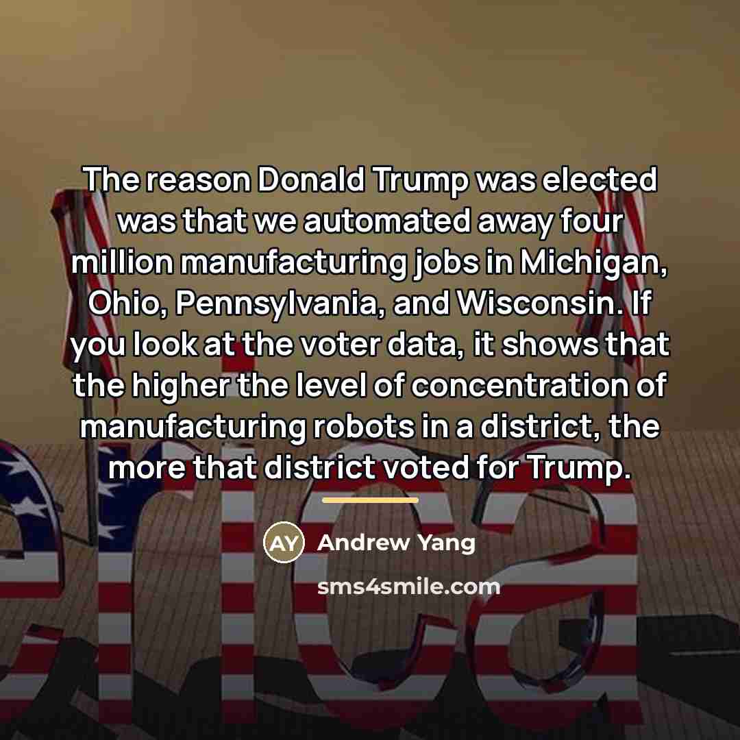 “The reason Donald Trump was elected was that we automated…” quote by Andrew Yang
