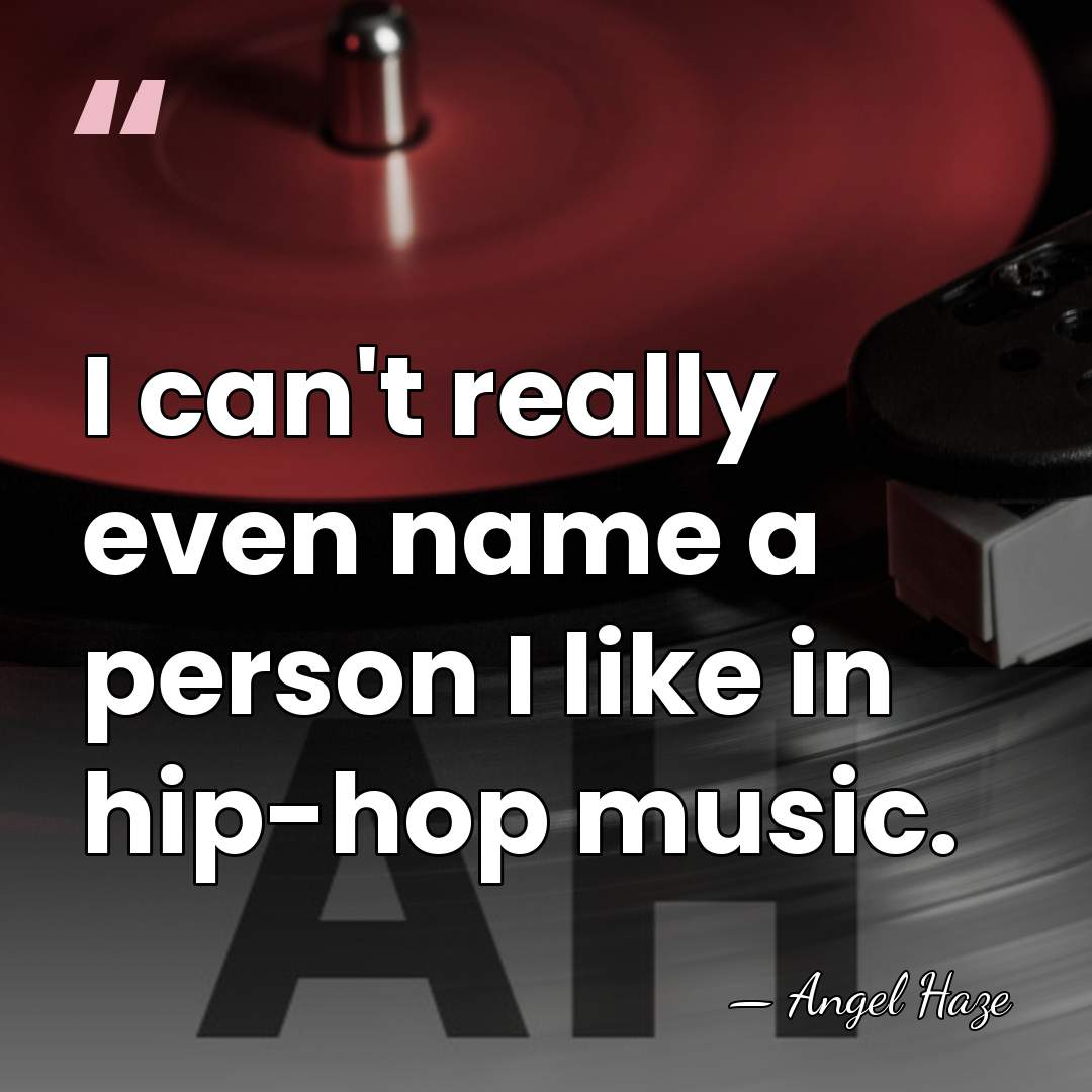 I can't really even name a person I like in hip-hop music. - Angel Haze