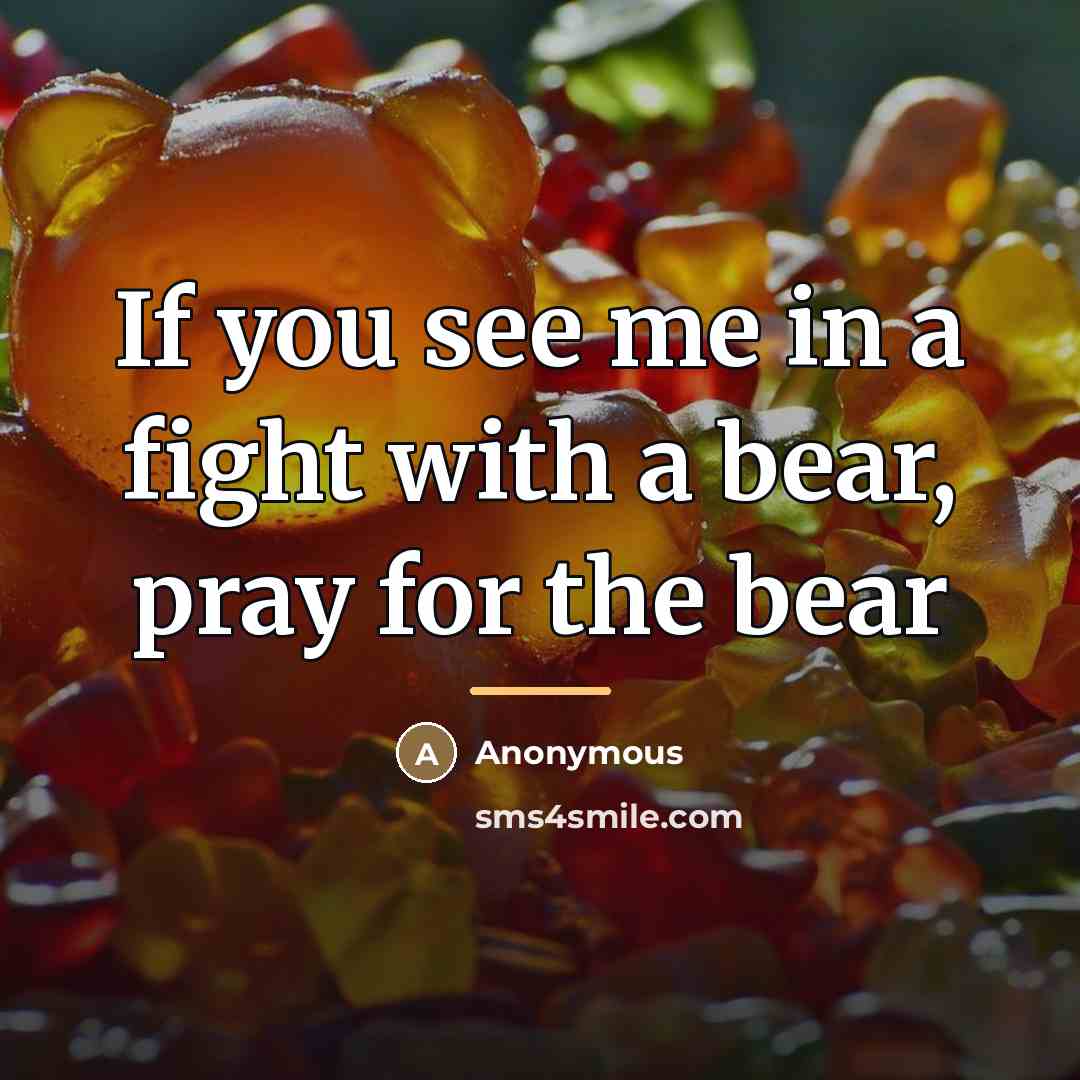 “If you see me in a fight with a bear,…” quote by Anonymous