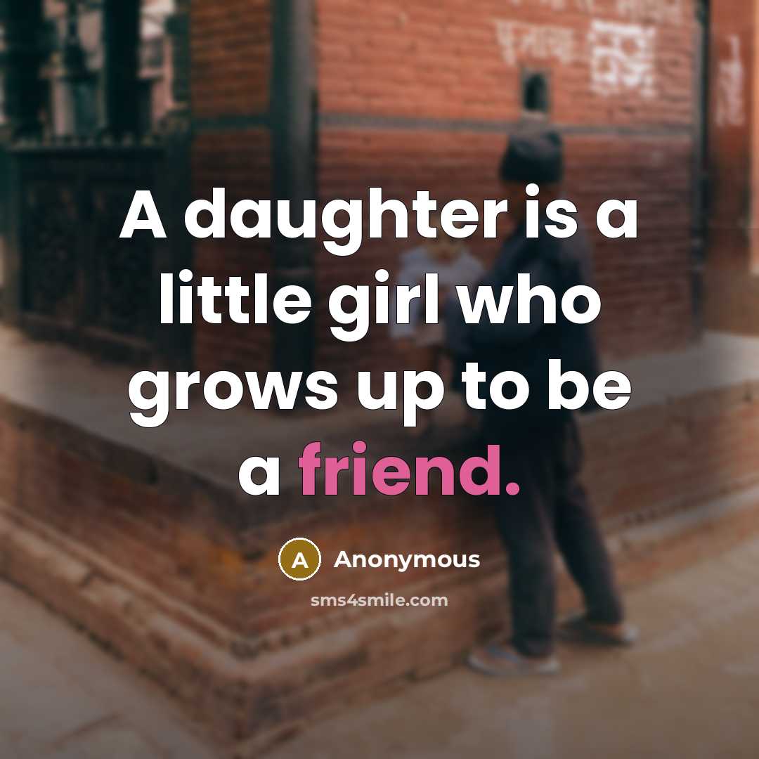 “A daughter is a little girl who grows up to…” quote by Anonymous