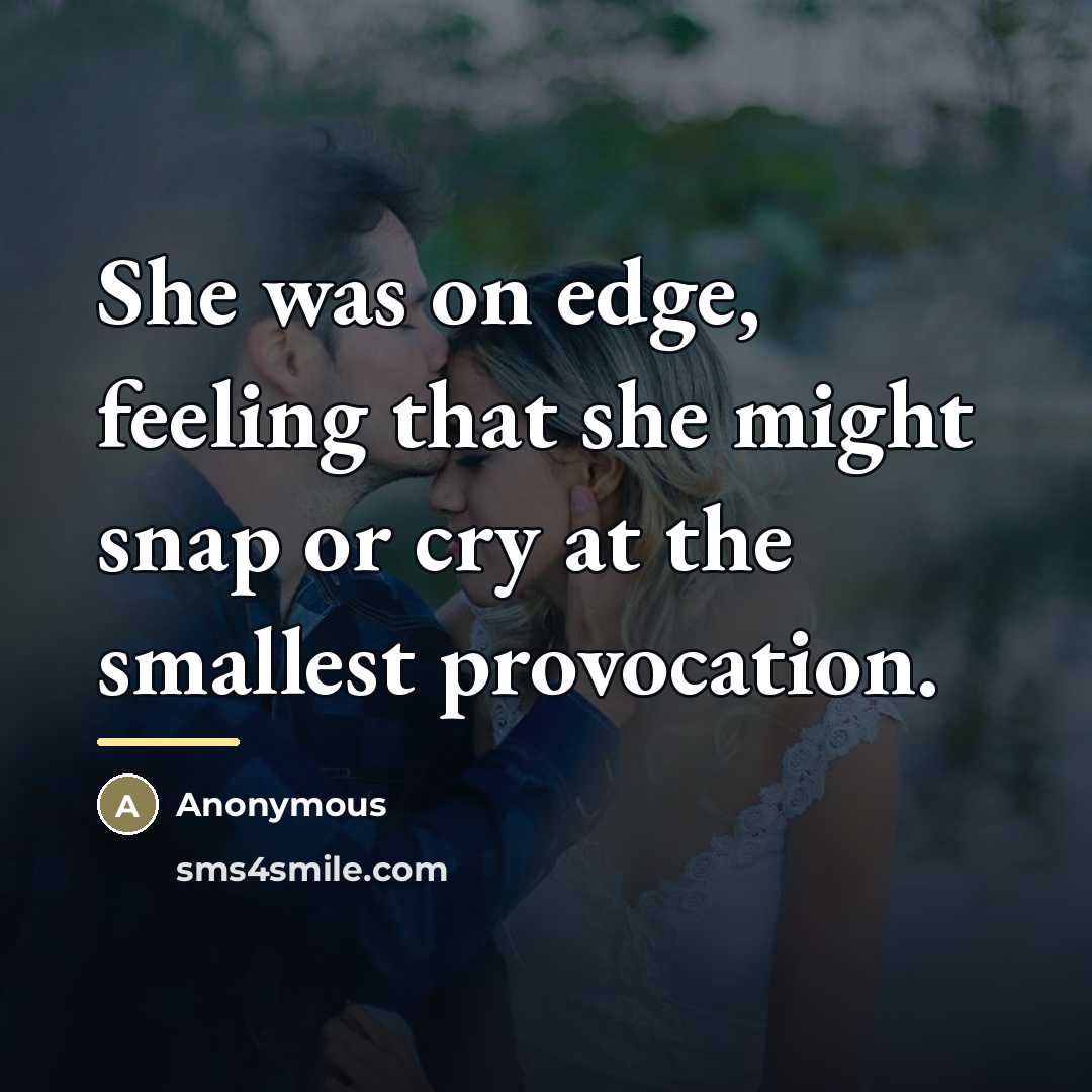 “She was on edge, feeling that she might snap or…” quote by Anonymous