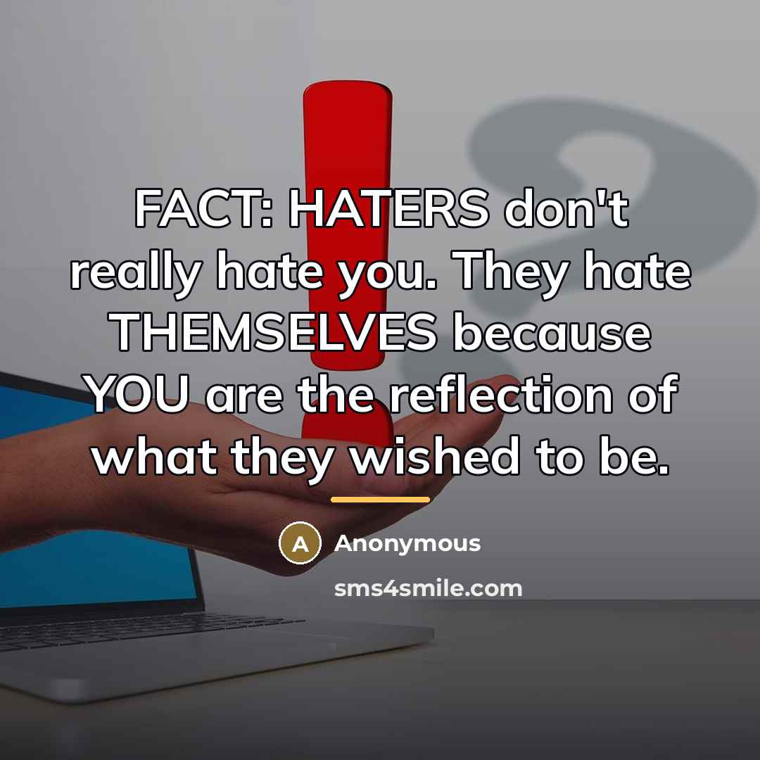 “FACT: HATERS don't really hate you. They hate THEMSELVES because…” quote by Anonymous