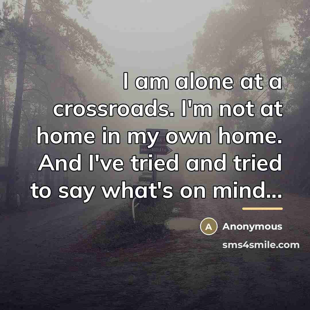 “I am alone at a crossroads. I'm not at home…” quote by Anonymous