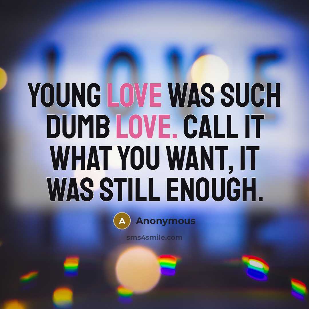 “Young love was such dumb love. Call it what you…” quote by Anonymous