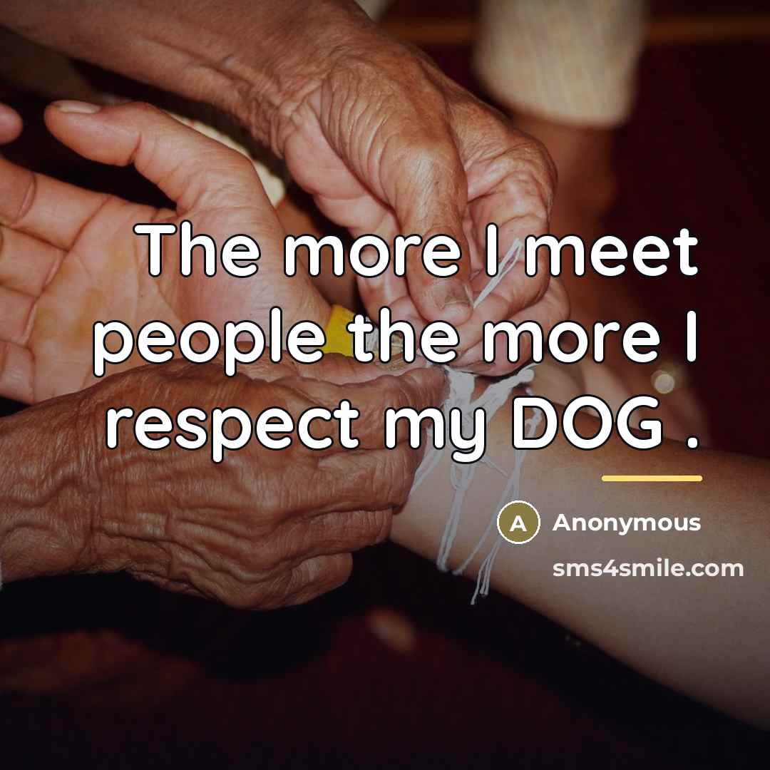 “The more I meet people the more I respect my…” quote by Anonymous