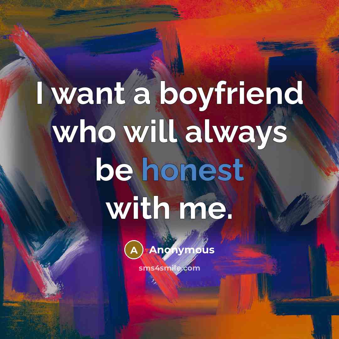 “I want a boyfriend who will always be honest with…” quote by Anonymous