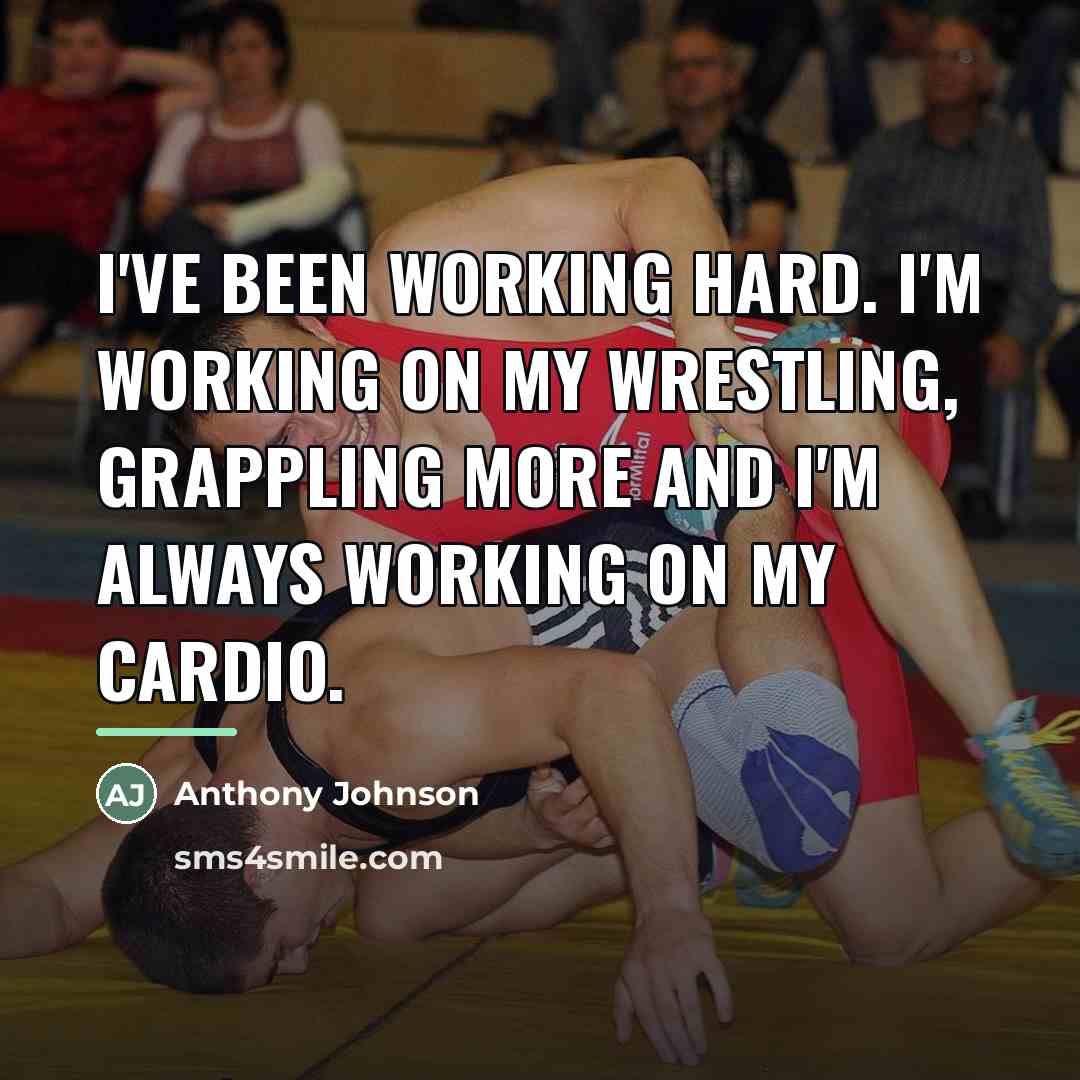 “I've been working hard. I'm working on my wrestling, grappling…” quote by Anthony Johnson