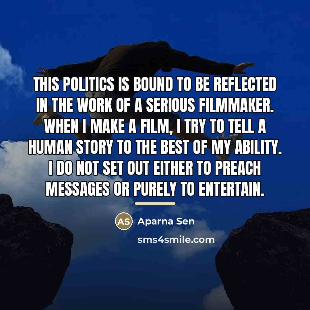 “This politics is bound to be reflected in the work…” quote by Aparna Sen