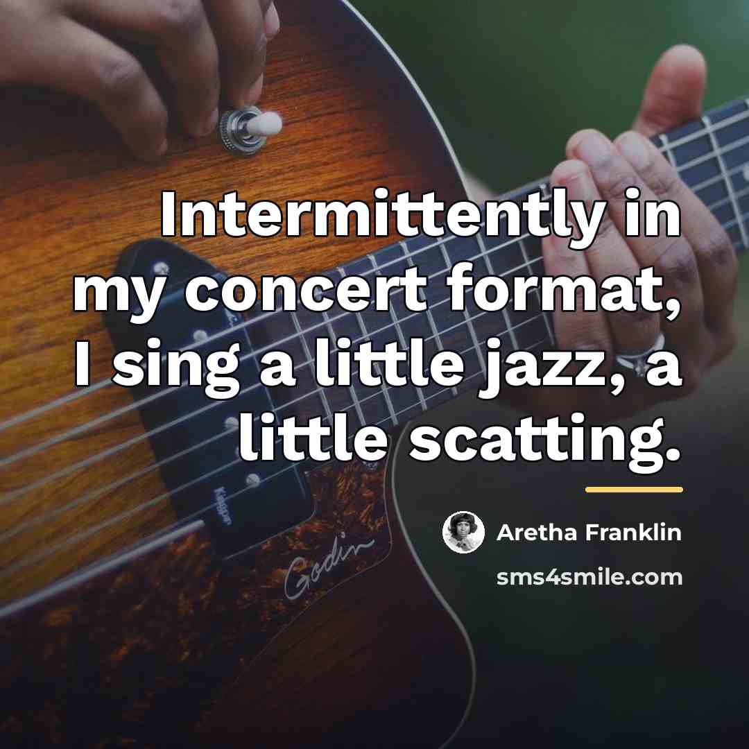 “Intermittently in my concert format, I sing a little jazz,…” quote by Aretha Franklin