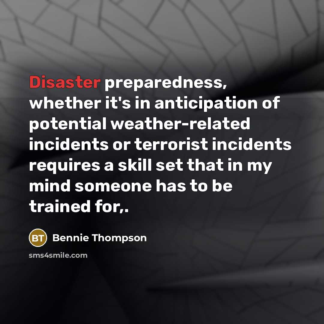“Disaster preparedness, whether it's in anticipation of potential weather-related incidents…” quote by Bennie Thompson