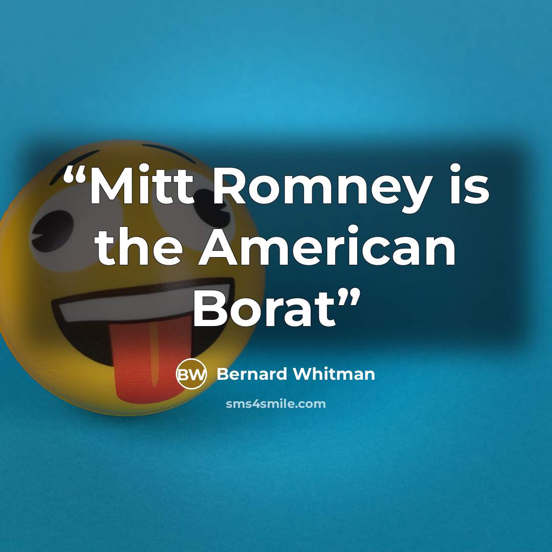 “Mitt Romney is the American Borat” quote by Bernard Whitman