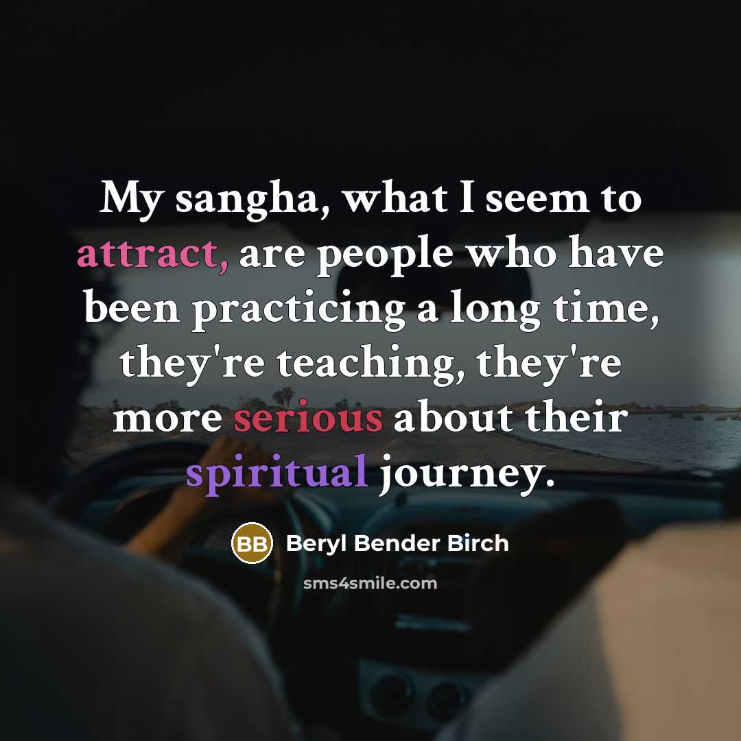 “My sangha, what I seem to attract, are people who…” quote by Beryl Bender Birch