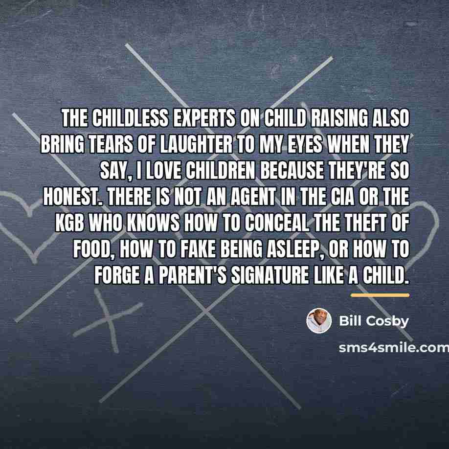 “The childless experts on child raising also bring tears of…” quote by Bill Cosby