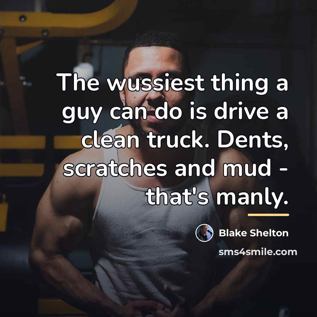 “The wussiest thing a guy can do is drive a…” quote by Blake Shelton