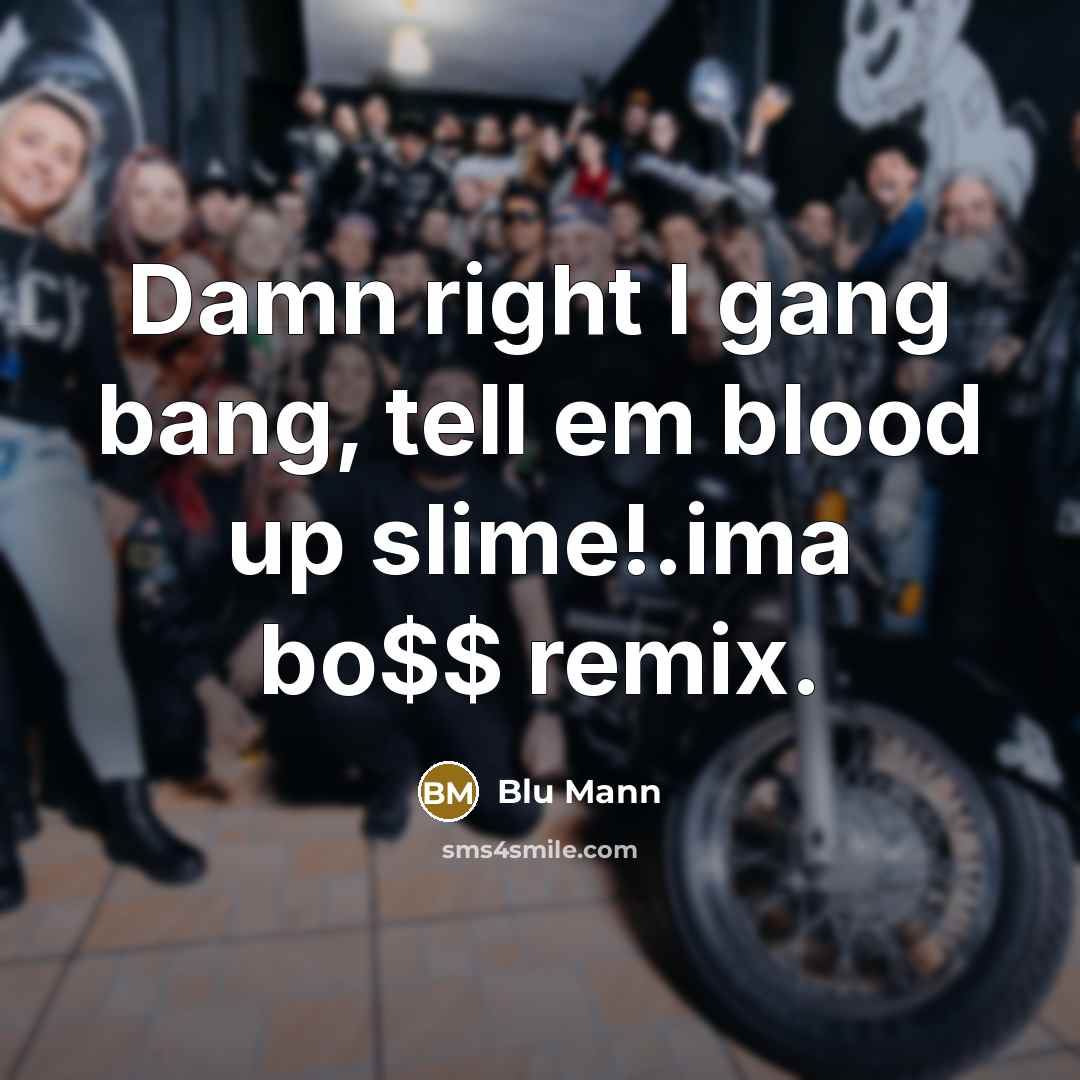 “Damn right I gang bang, tell em blood up slime!.ima…” quote by Blu Mann