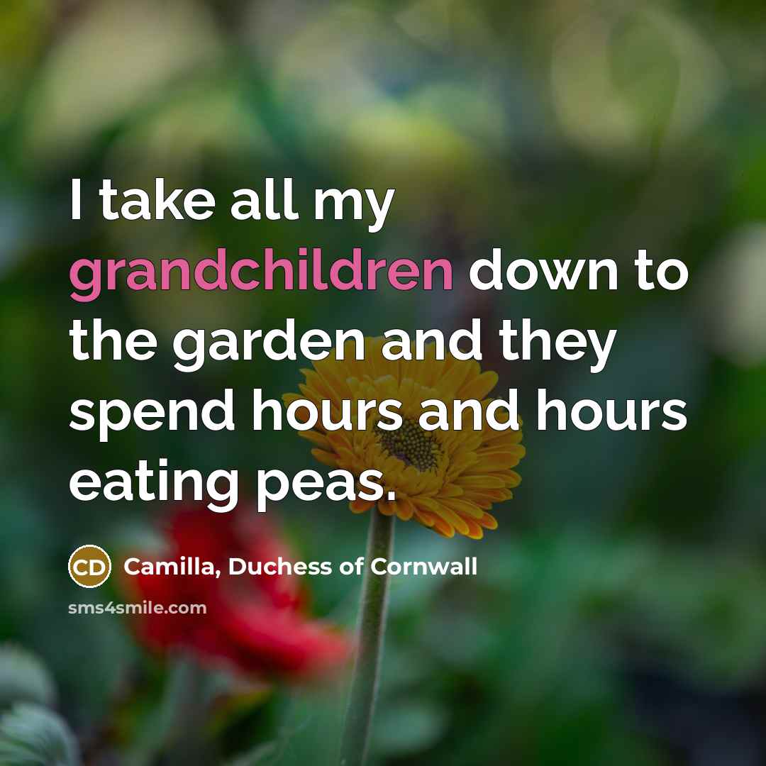 “I take all my grandchildren down to the garden and…” quote by Camilla, Duchess of Cornwall