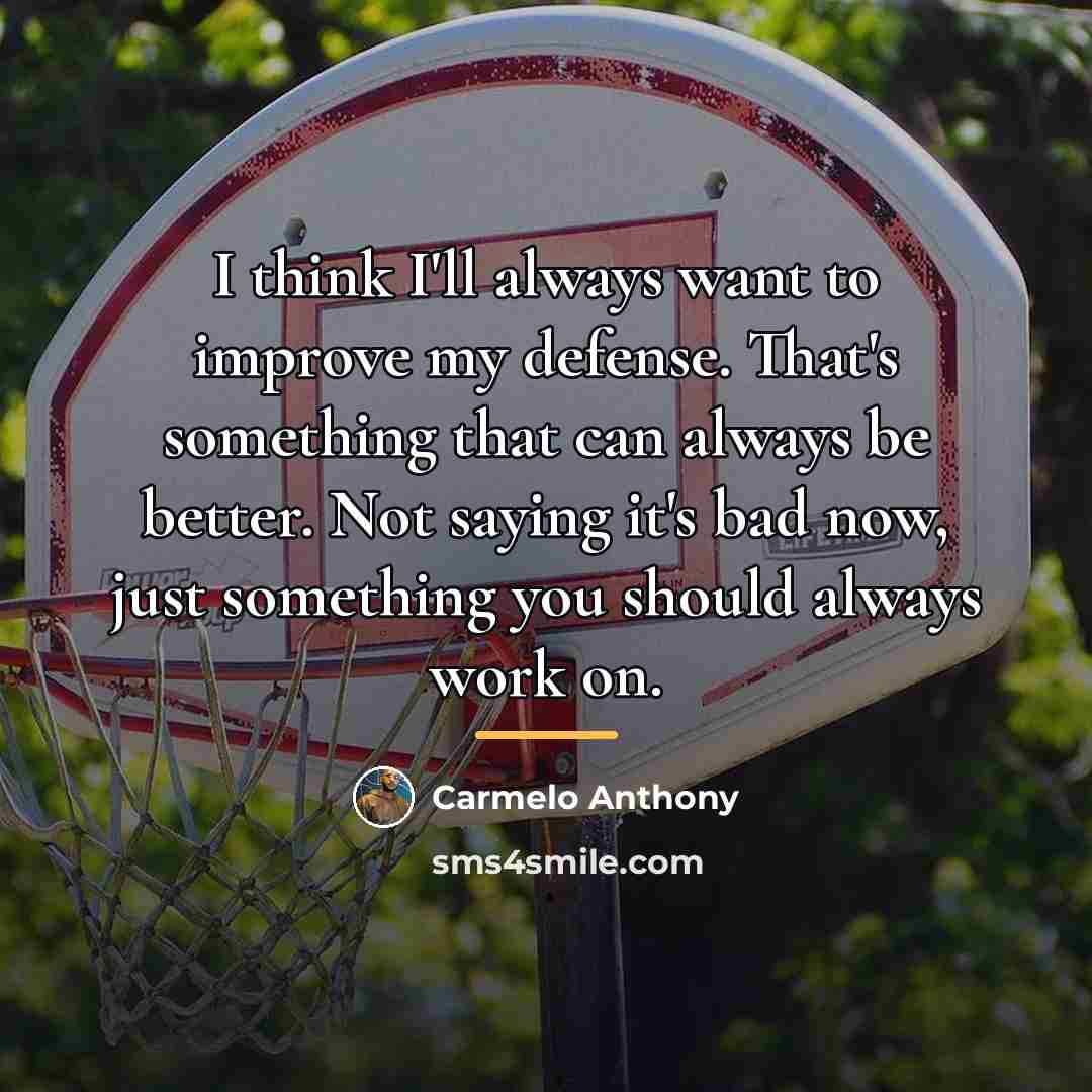 “I think I'll always want to improve my defense. That's…” quote by Carmelo Anthony