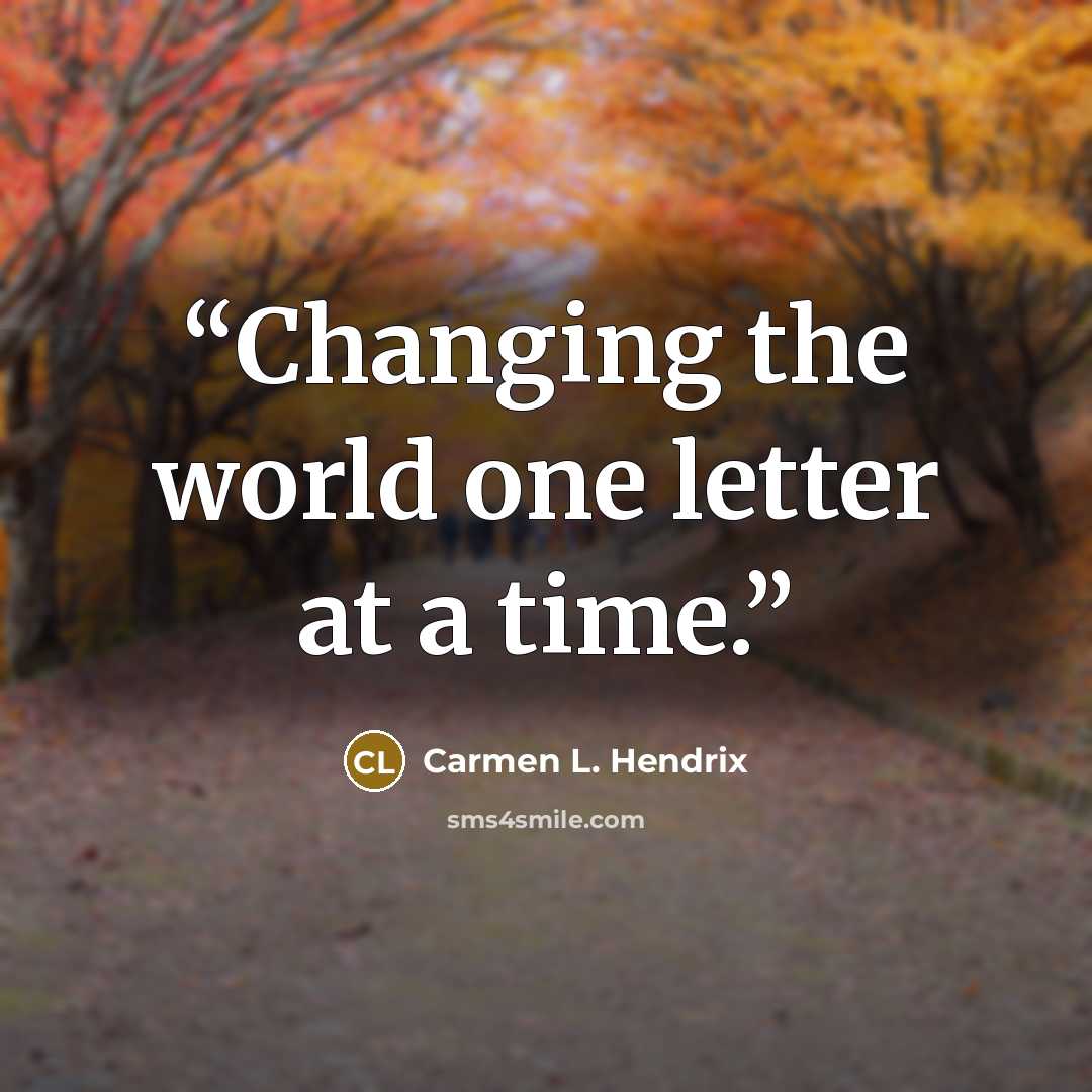 “Changing the world one letter at a time.” quote by Carmen L. Hendrix