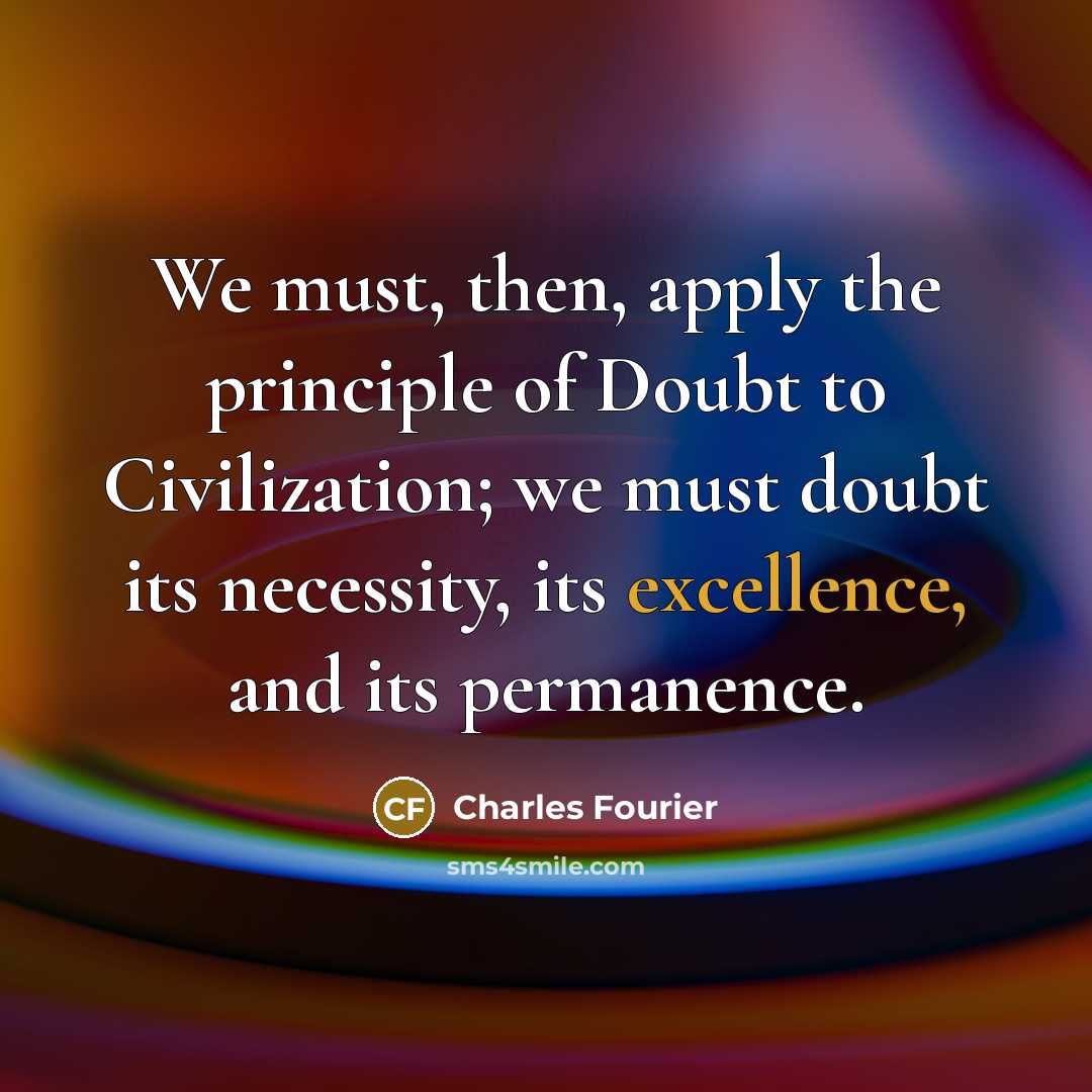 “We must, then, apply the principle of Doubt to Civilization;…” quote by Charles Fourier