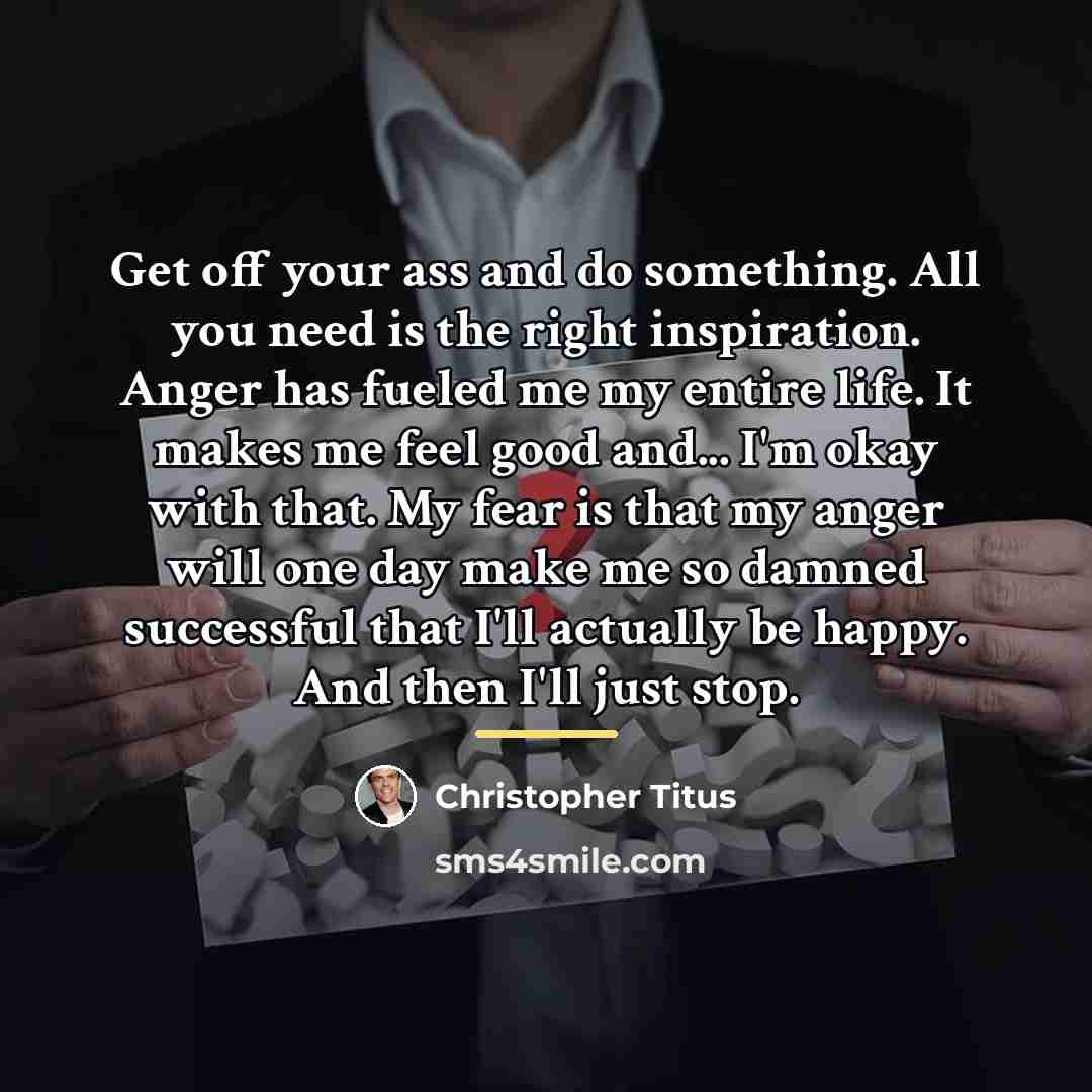 “Get off your ass and do something. All you need…” quote by Christopher Titus