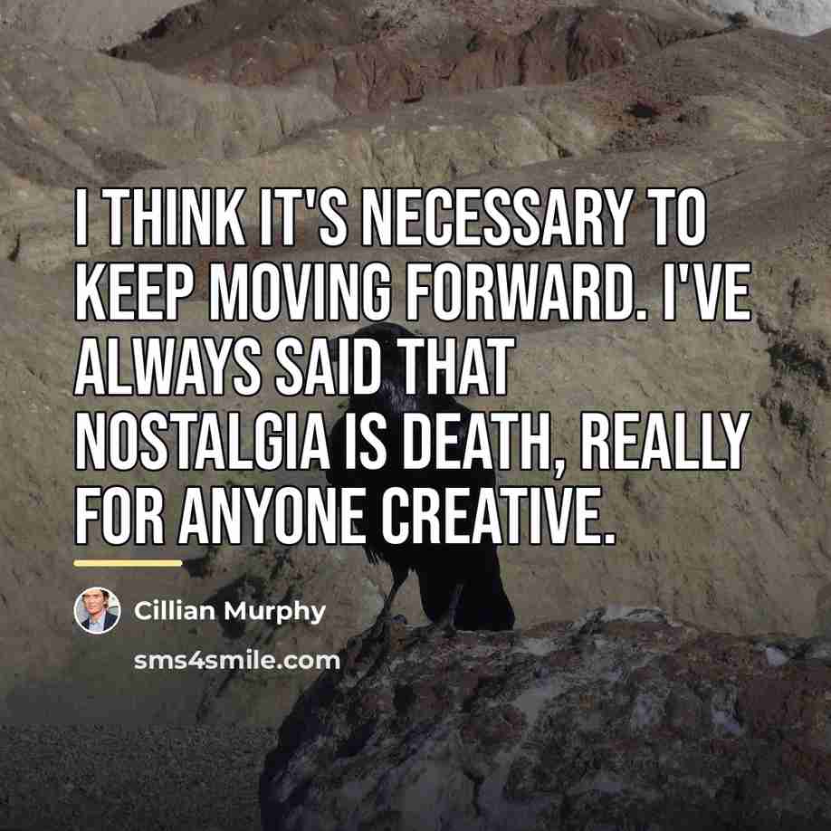 “I think it's necessary to keep moving forward. I've always…” quote by Cillian Murphy