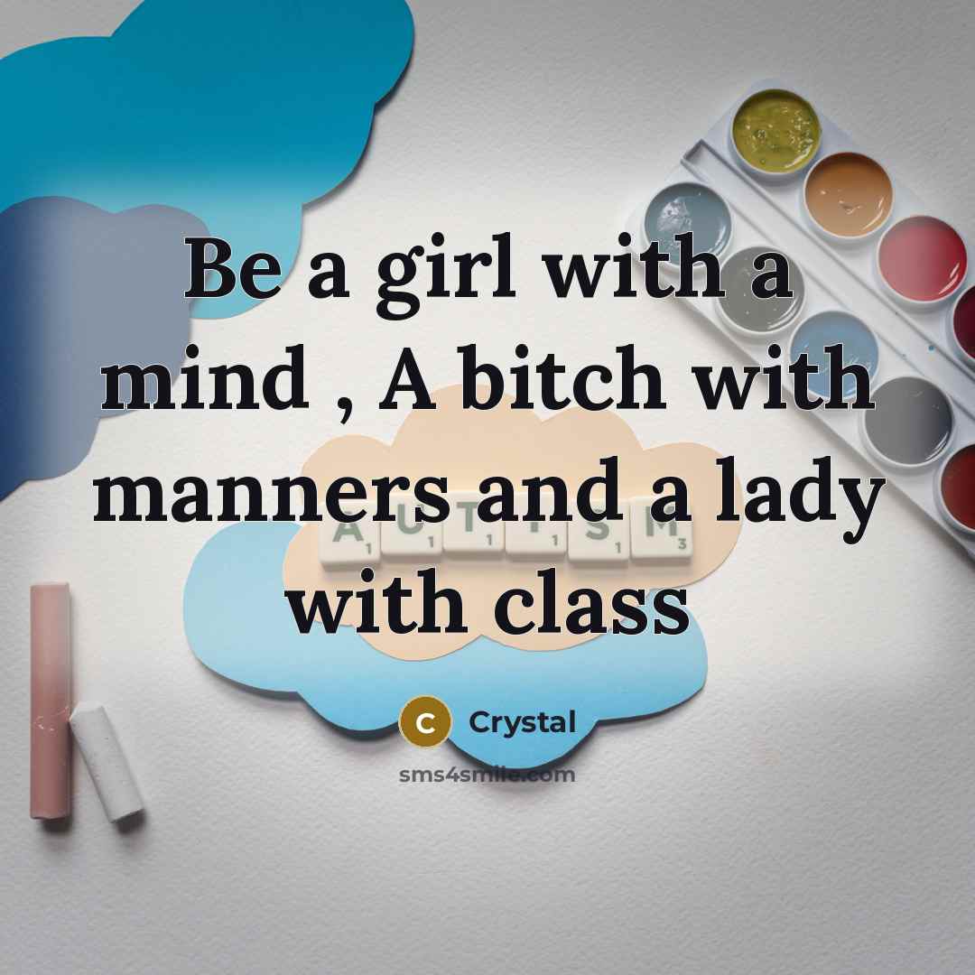 “Be a girl with a mind , A bitch with manners and a lady with class” quote by Crystal