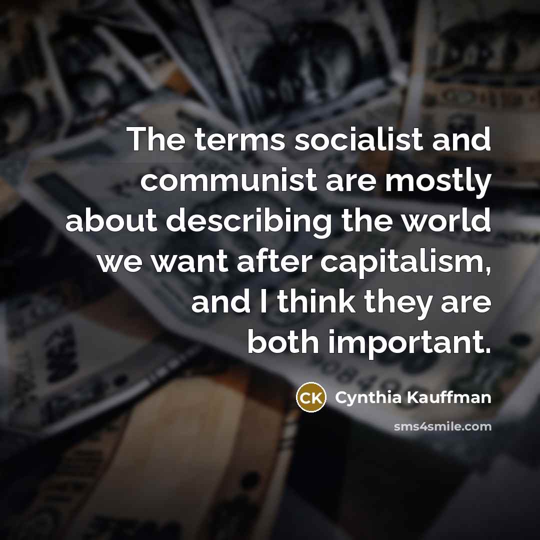 “The terms socialist and communist are mostly about describing the…” quote by Cynthia Kauffman