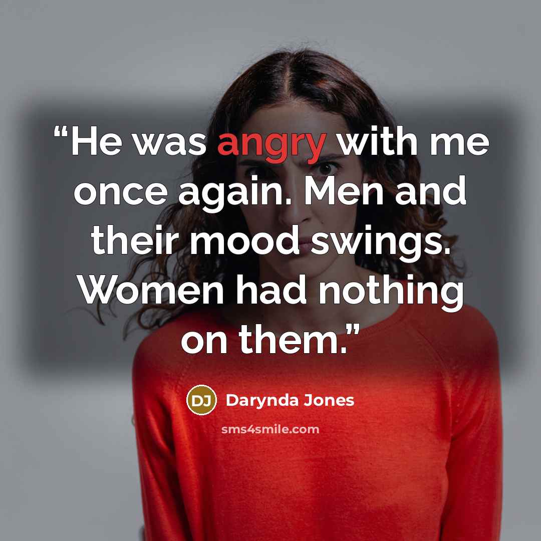 “He was angry with me once again. Men and their mood swings. Women had nothing on them.” quote by Darynda Jones