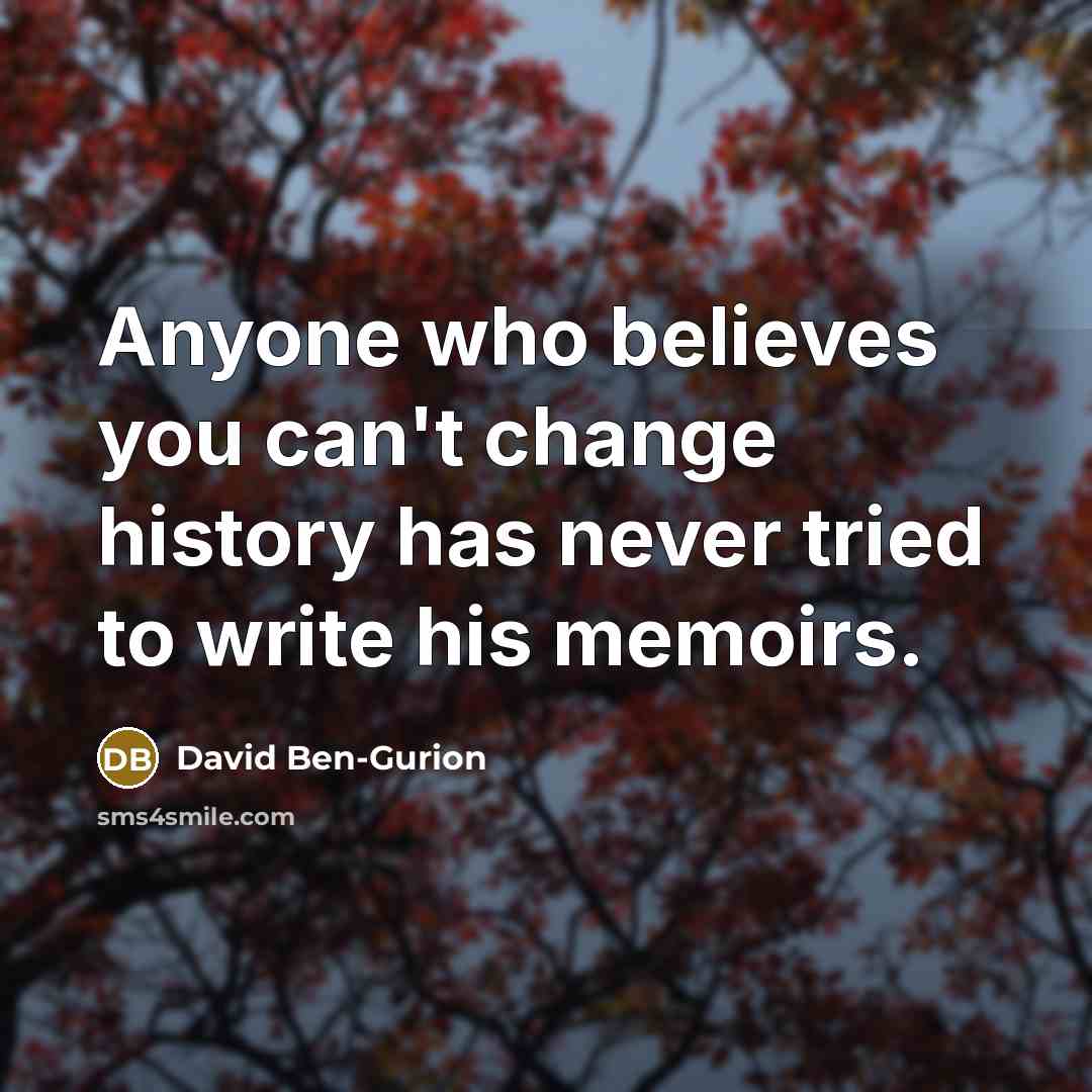 “Anyone who believes you can't change history has never tried…” quote by David Ben-Gurion