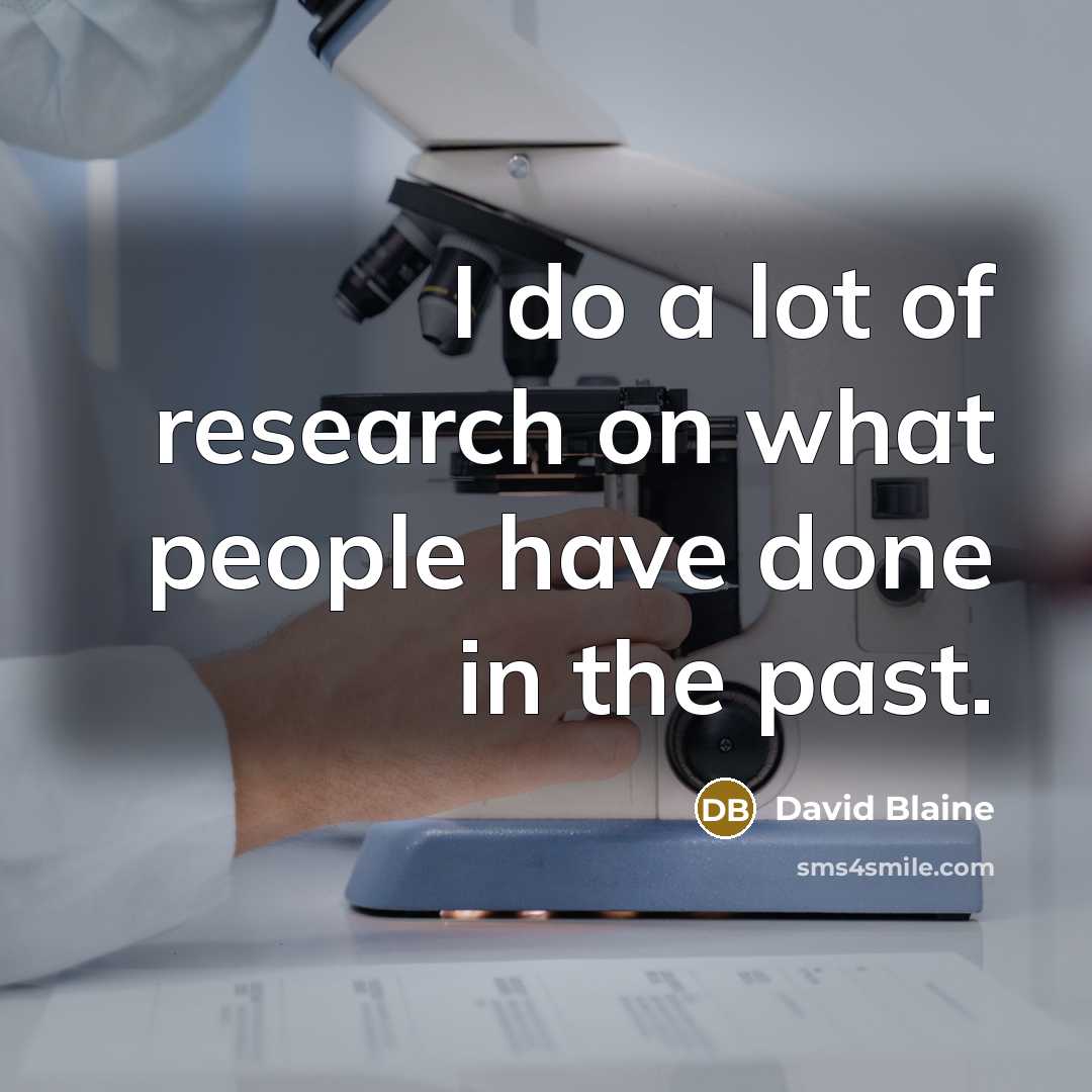 “I do a lot of research on what people have…” quote by David Blaine