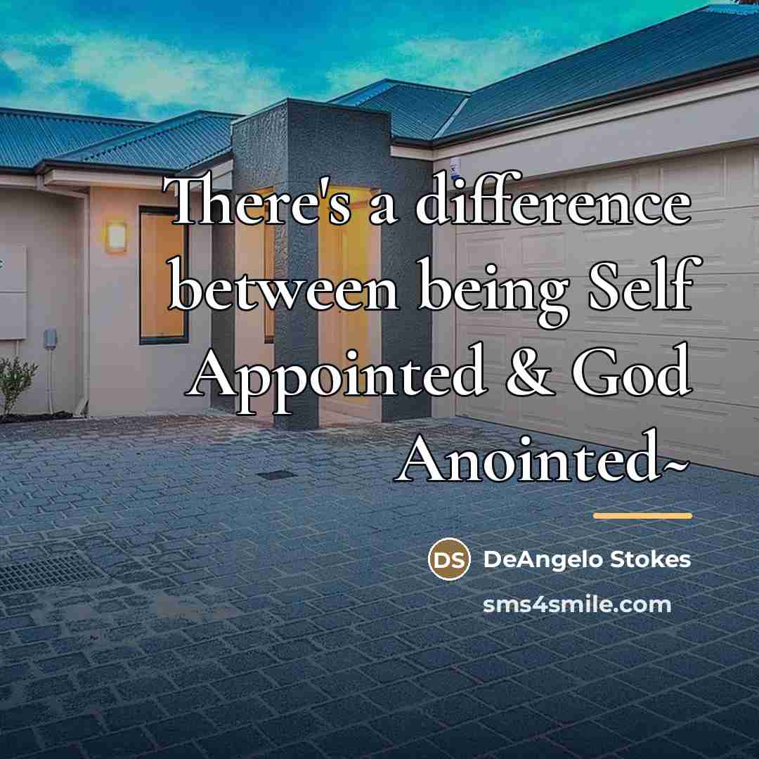 “There's a difference between being Self Appointed & God Anointed~…” quote by DeAngelo Stokes