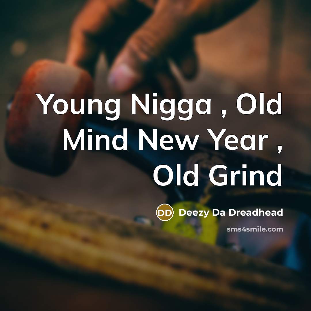 “Young Nigga , Old Mind New Year , Old Grind” quote by Deezy Da Dreadhead