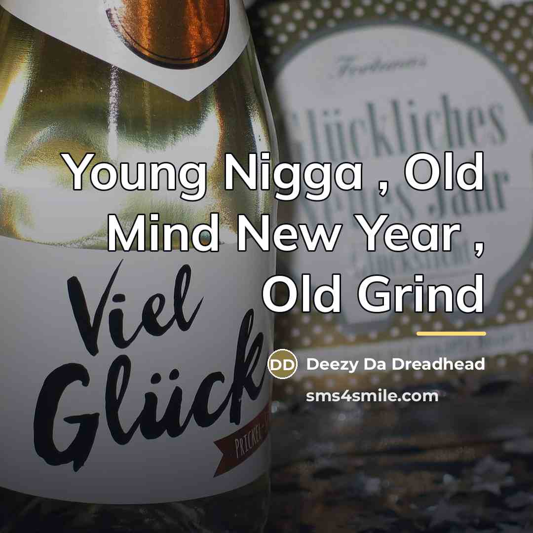 “Young Nigga , Old Mind New Year , Old Grind…” quote by Deezy Da Dreadhead