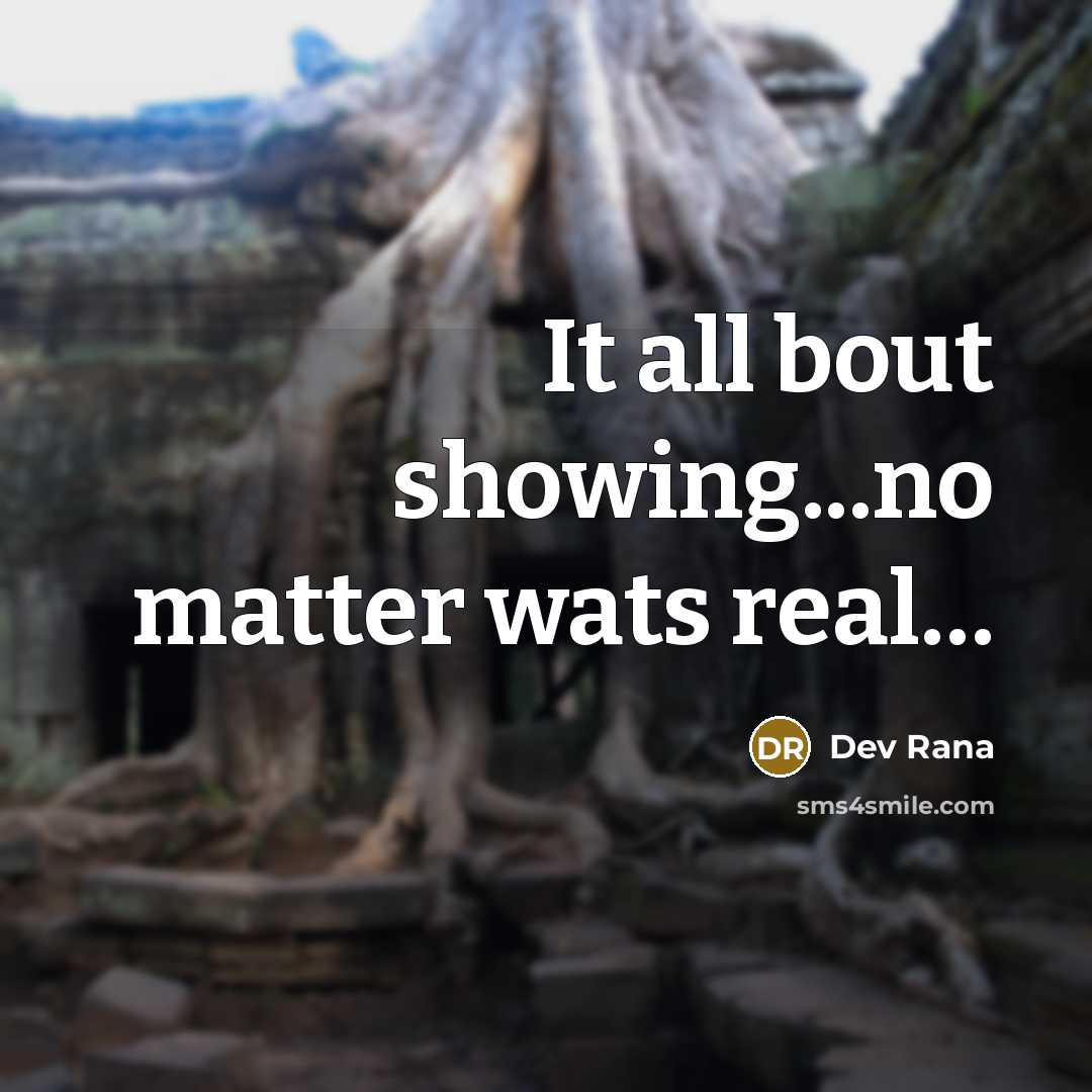 “It all bout showing...no matter wats real....…” quote by Dev Rana