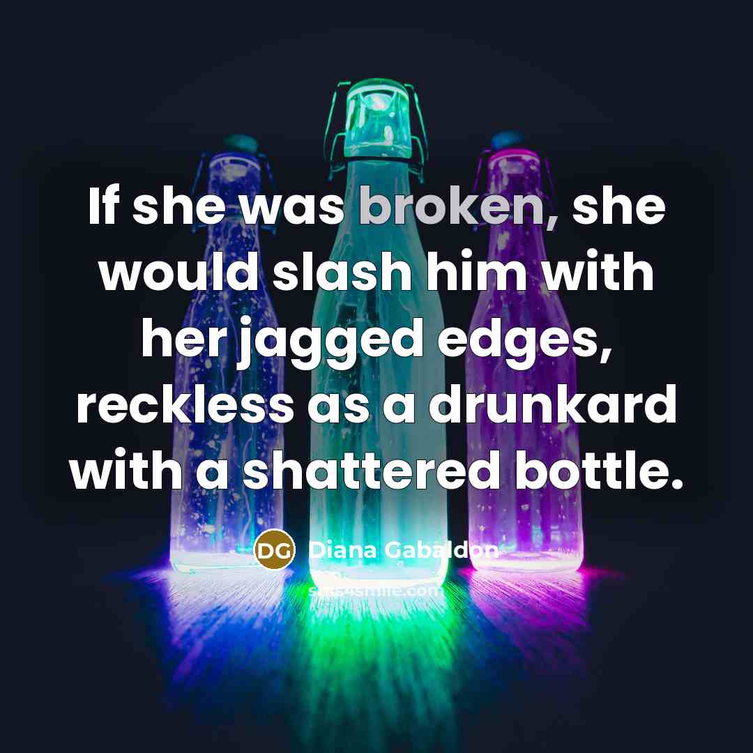 “If she was broken, she would slash him with her…” quote by Diana Gabaldon