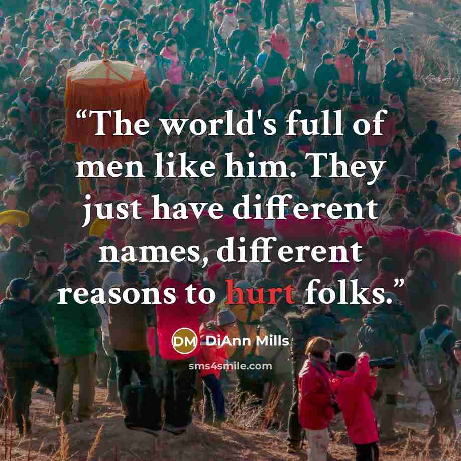 “The world's full of men like him. They just have different names, different reasons to hurt folks.” quote by DiAnn Mills