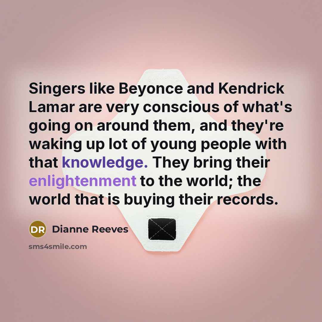 “Singers like Beyonce and Kendrick Lamar are very conscious of…” quote by Dianne Reeves
