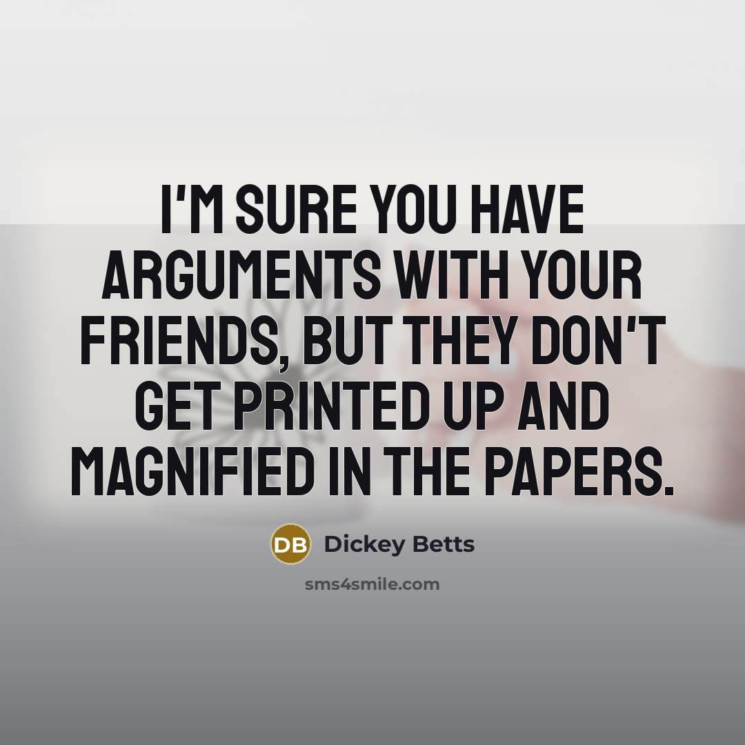 “I'm sure you have arguments with your friends, but they…” quote by Dickey Betts