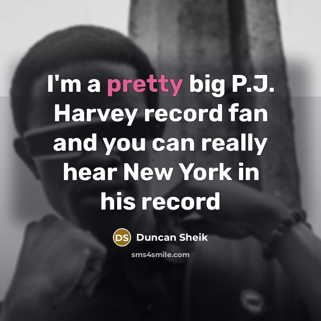 “I'm a pretty big P.J. Harvey record fan and you…” quote by Duncan Sheik