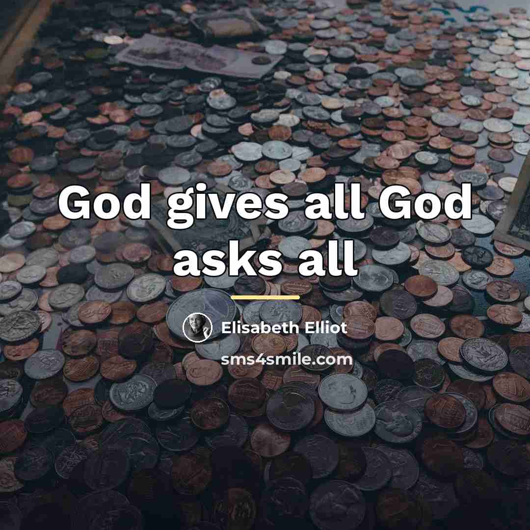 “God gives all God asks all…” quote by Elisabeth Elliot