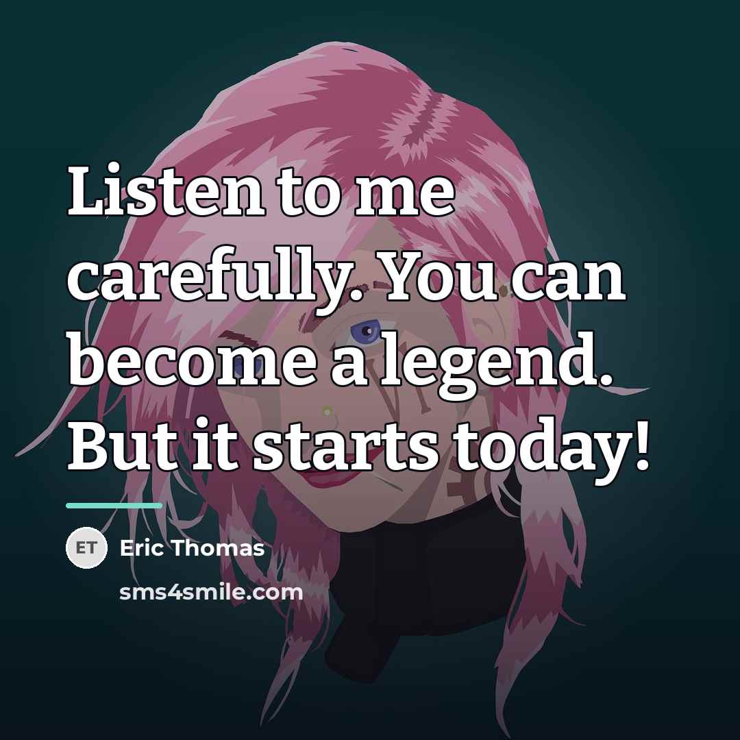 “Listen to me carefully. You can become a legend. But…” quote by Eric Thomas
